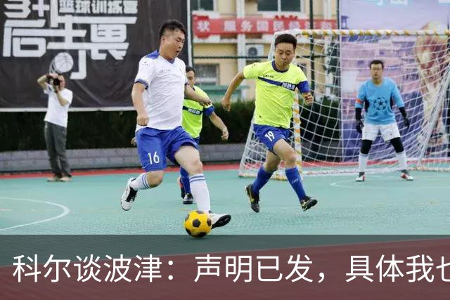 科尔谈波津：声明已发，具体我也不清楚